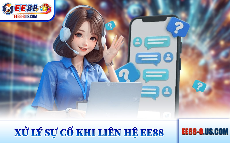 Xử Lý Sự Cố Khi Liên Hệ EE88